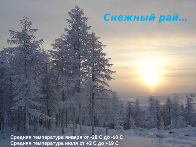 Снежный рай… Средняя температура января от -28 C до -50 C  Средняя температура июля от +2 C до +19 C 