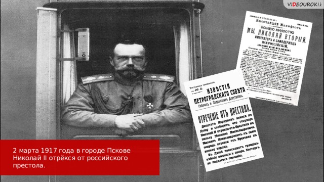 2 марта 1917 года в городе Пскове Николай II отрёкся от российского престола.  