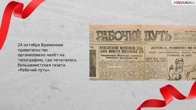 24 октября Временное правительство организовало налёт на типографию, где печаталась большевистская газета «Рабочий путь». Слайд для текста + изображение 25 