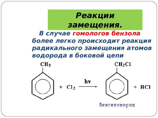 Реакции замещения.  В случае гомологов бензола более легко происходит реакция радикального замещения атомов водорода в боковой цепи 