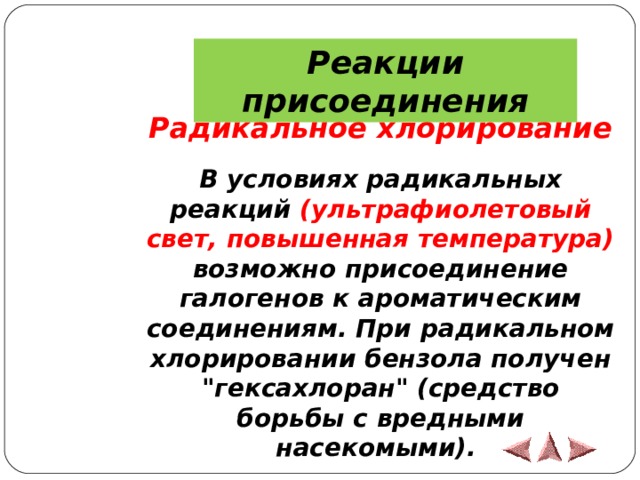 Реакции присоединения 6) Галогенирование.  Радикальное хлорирование  В условиях радикальных реакций (ультрафиолетовый свет, повышенная температура) возможно присоединение галогенов к ароматическим соединениям. При радикальном хлорировании бензола получен 