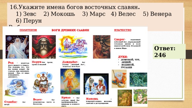   16.Укажите имена богов восточных славян . 1) Зевс 2) Мокошь 3) Марс 4) Велес 5) Венера 6) Перун 1) Зевс 2) Мокошь 3) Марс 4) Велес 5) Венера 6) Перун Выберите несколько правильных ответов. Ответ: 246 