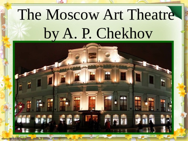 The Moscow Art Theatre by A. P. Chekhov