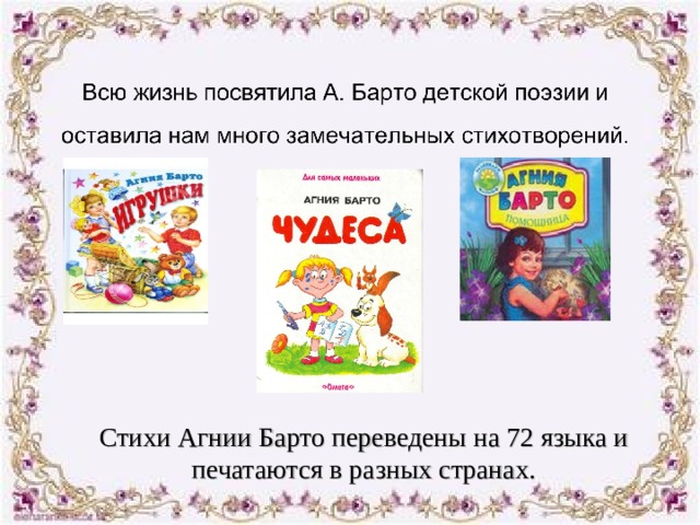 Стихи Агнии Барто переведены на 72 языка и печатаются в разных странах. 