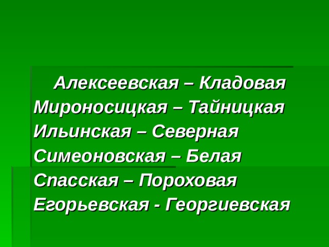  Алексеевская – Кладовая Мироносицкая – Тайницкая Ильинская – Северная Симеоновская – Белая Спасская – Пороховая Егорьевская - Георгиевская 