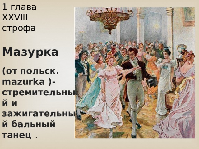 1 глава XXVIII строфа Мазурка (от польск. mazurka )-стремительный и зажигательный бальный танец . 