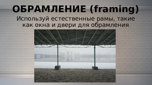 ОБРАМЛЕНИЕ (framing) Используй естественные рамы, такие как окна и двери для обрамления 
