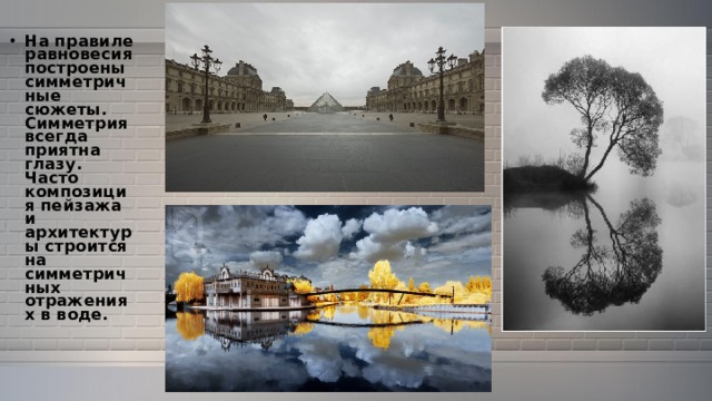 На правиле равновесия построены симметричные сюжеты. Симметрия всегда приятна глазу. Часто композиция пейзажа и архитектуры строится на симметричных отражениях в воде. 