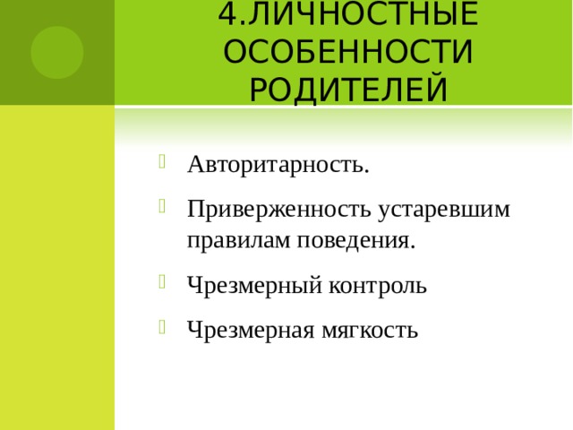 4.ЛИЧНОСТНЫЕ ОСОБЕННОСТИ РОДИТЕЛЕЙ Авторитарность. Приверженность устаревшим правилам поведения. Чрезмерный контроль Чрезмерная мягкость 