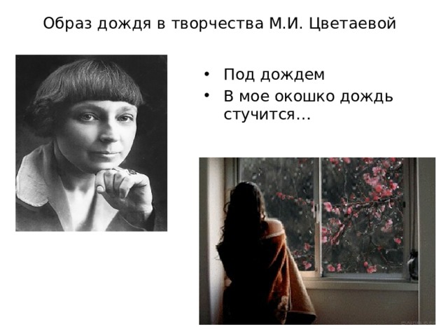 Образ дождя в творчества М.И. Цветаевой Под дождем В мое окошко дождь стучится…