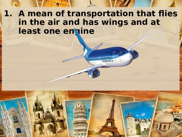 A mean of transportation that flies in the air and has wings and at least one engine    