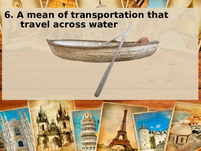 6. A mean of transportation that travel across water    