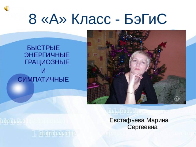 8 «А» Класс - БэГиС БЫСТРЫЕ  ЭНЕРГИЧНЫЕ  ГРАЦИОЗНЫЕ И СИМПАТИЧНЫЕ Евстафьева Марина Сергеевна