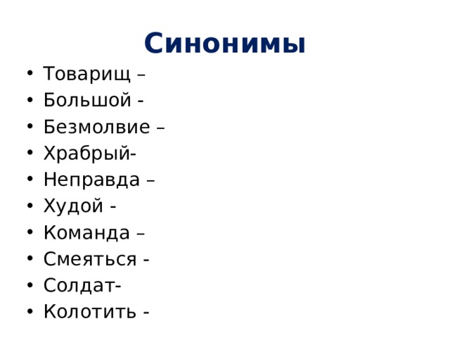 Синонимы Товарищ – Большой - Безмолвие – Храбрый- Неправда – Худой - Команда – Смеяться - Солдат- Колотить - 