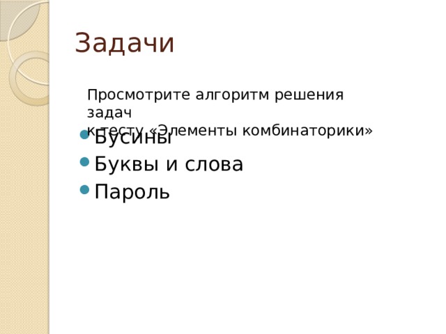 Задачи Просмотрите алгоритм решения задач к тесту «Элементы комбинаторики» Бусины Буквы и слова Пароль 