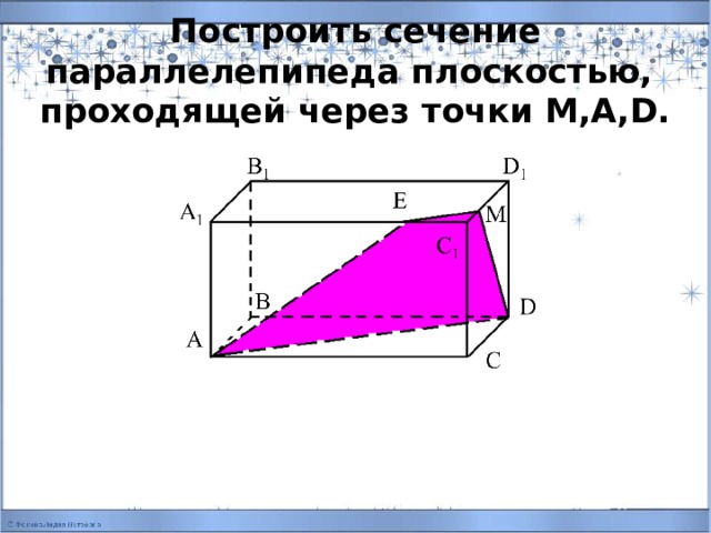 Построить сечение параллелепипеда плоскостью,  проходящей через точки M,A,D. 