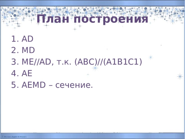 План построения 1. AD 2. MD 3. ME//AD, т.к. (ABC)//(A1B1C1) 4. AE 5. AEMD – сечение. 
