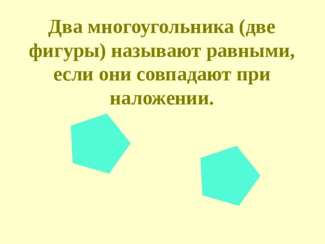 Два многоугольника (две фигуры) называют равными, если они совпадают при наложении. 