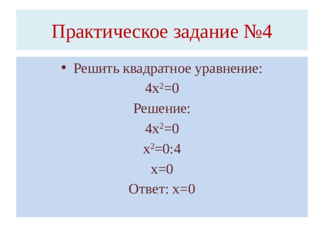 Практическое задание №4 Решить квадратное уравнение: 4х 2 =0 Решение: 4х 2 =0 х 2 =0:4 х=0 Ответ: х=0