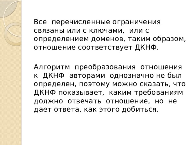 Все перечисленные ограничения связаны или с ключами, или с определением доменов, таким образом, отношение соответствует ДКНФ. Алгоритм преобразования отношения к ДКНФ авторами однозначно не был определен, поэтому можно сказать, что ДКНФ показывает, каким требованиям должно отвечать отношение, но не дает ответа, как этого добиться. 