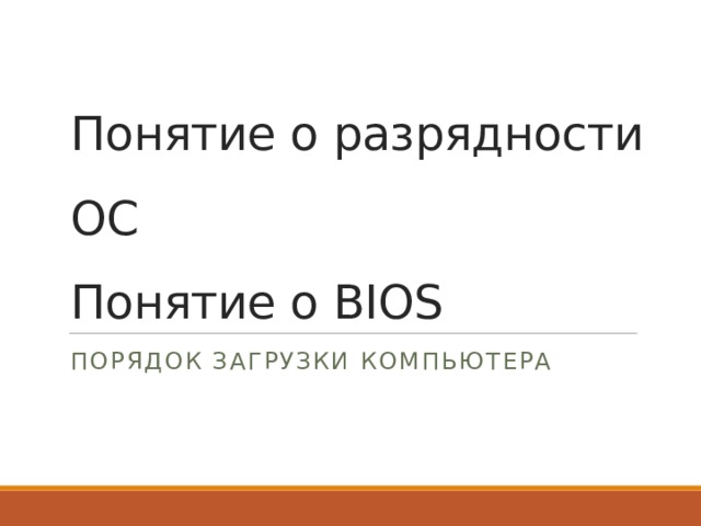 Понятие о разрядности ОС  Понятие о BIOS Порядок загрузки компьютера 