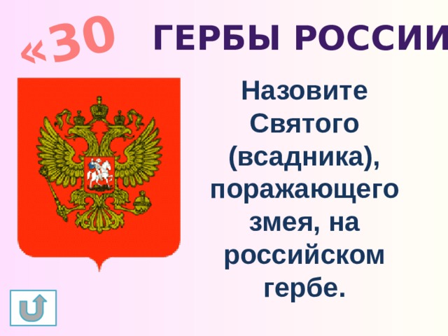 «30» Гербы России Назовите Святого (всадника), поражающего змея, на российском гербе. 
