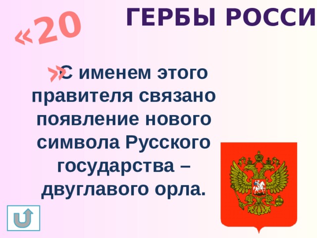 Гербы России «20» С именем этого правителя связано появление нового символа Русского государства – двуглавого орла. 