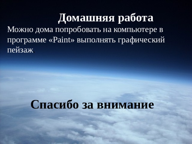 Домашняя работа Можно дома попробовать на компьютере в программе «Paint» выполнять графический пейзаж .   Спасибо за внимание 