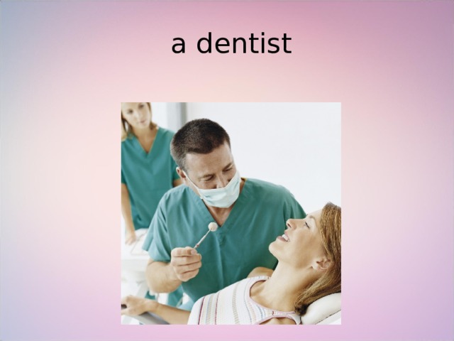  a dentist 