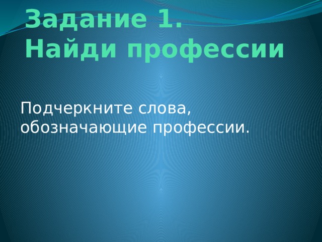 Задание 1.  Найди профессии Подчеркните слова, обозначающие профессии.