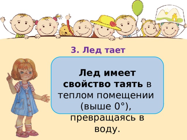 3. Лед тает Лед имеет свойство таять  в теплом помещении (выше 0°), превращаясь в воду. 