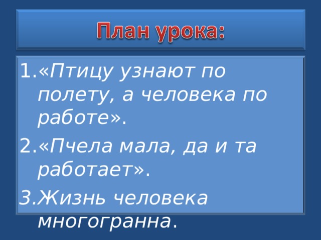 « Птицу узнают по полету, а человека по работе ». « Пчела мала, да и та работает ». Жизнь человека многогранна . 