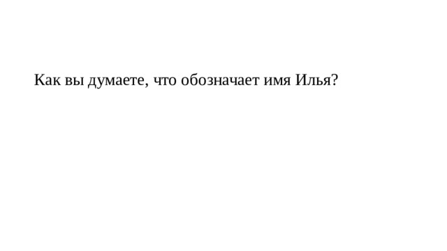 Как вы думаете, что обозначает имя Илья? 