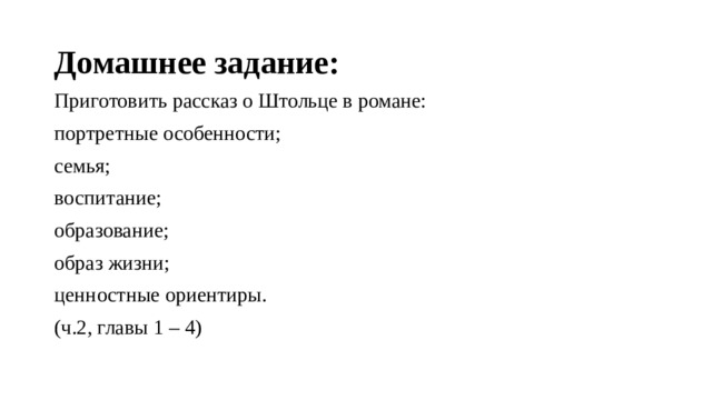 Домашнее задание: Приготовить рассказ о Штольце в романе: портретные особенности; семья; воспитание; образование; образ жизни; ценностные ориентиры. (ч.2, главы 1 – 4)  