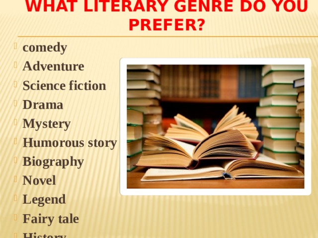 What Literary genre do you prefer? comedy Adventure Science fiction Drama Mystery Humorous story Biography Novel Legend Fairy tale History 
