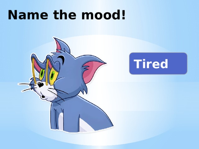 Name the mood! Tired 
