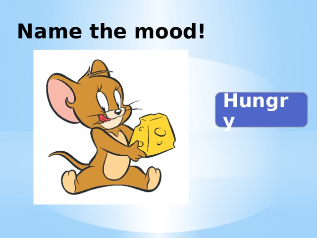 Name the mood! Hungry 