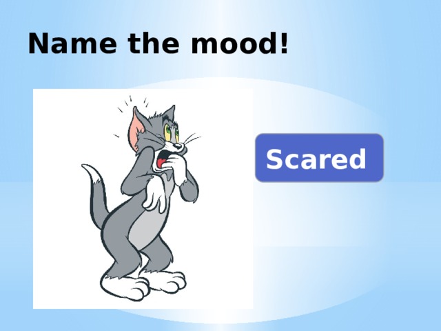 Name the mood! Scared 