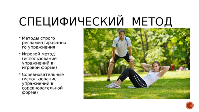 СпецифическиЙ метод Методы строго регламентированного упражнения Игровой метод (использование упражнений в игровой форме) Соревновательные (использование упражнений в соревновательной форме) 