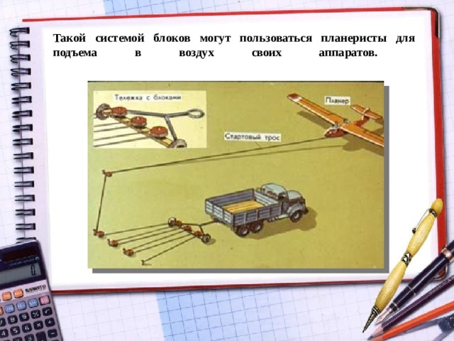 Такой системой блоков могут пользоваться планеристы для подъема в воздух своих аппаратов.   