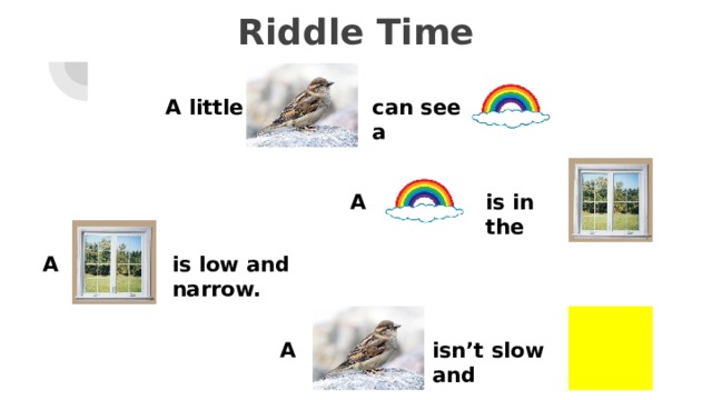 Riddle Time can see a A little is in the A is low and narrow. A isn’t slow and A 