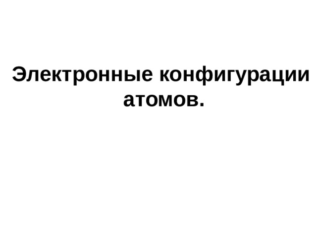 Электронные конфигурации  атомов. 