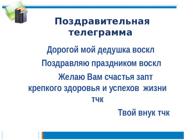 Поздравительная телеграмма  Дорогой мой дедушка воскл  Поздравляю праздником воскл  Желаю Вам счастья запт крепкого здоровья и успехов жизни тчк  Твой внук тчк