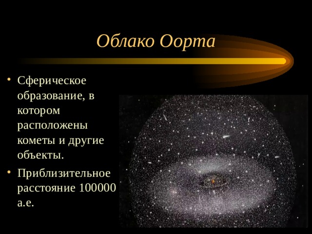 Облако Оорта Сферическое образование, в котором расположены кометы и другие объекты. Приблизительное расстояние 100000 а.е. 