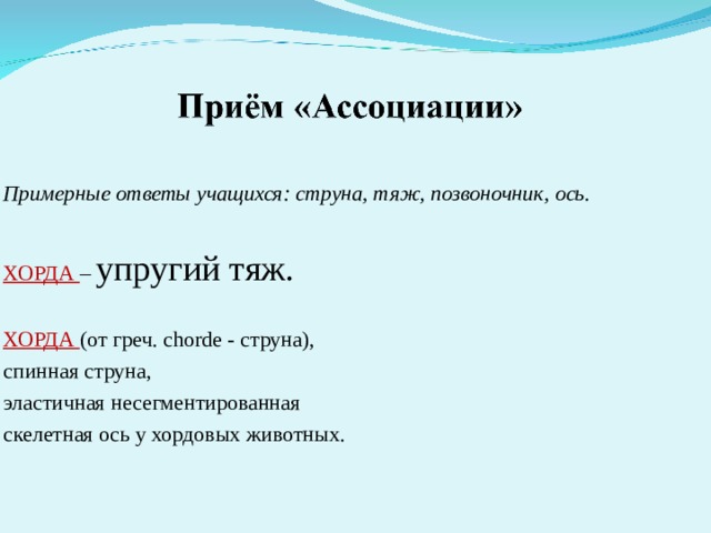  Примерные ответы учащихся: струна, тяж, позвоночник, ось.  ХОРДА – упругий тяж. ХОРДА (от греч. chordе - струна), спинная струна, эластичная несегментированная скелетная ось у хордовых животных. 