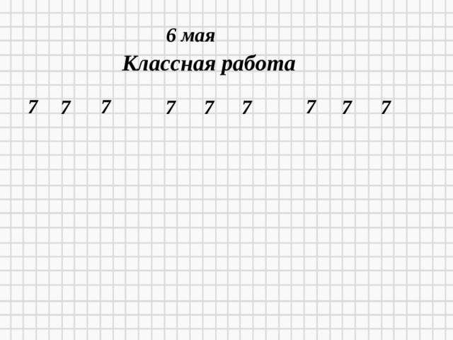 6 мая Классная работа 7 7 7 7 7 7 7 7 7 11/26/20  