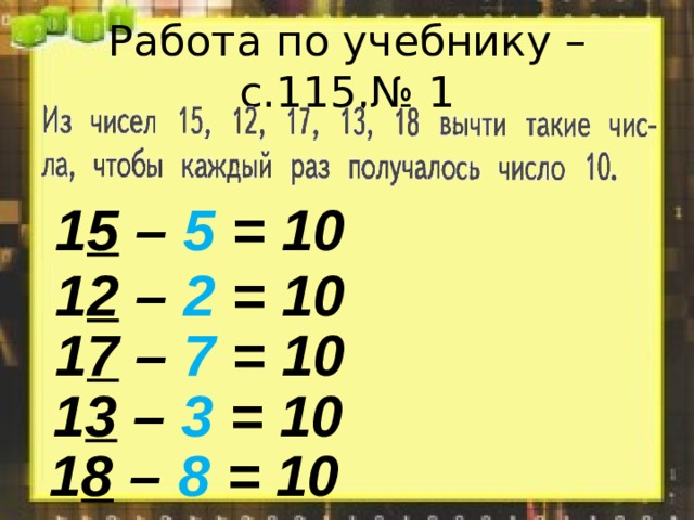 Работа по учебнику –с.115,№ 1 1 5 – 5 = 10 1 2 – 2 = 10 1 7 – 7 = 10 1 3 – 3 = 10 1 8 – 8 = 10 