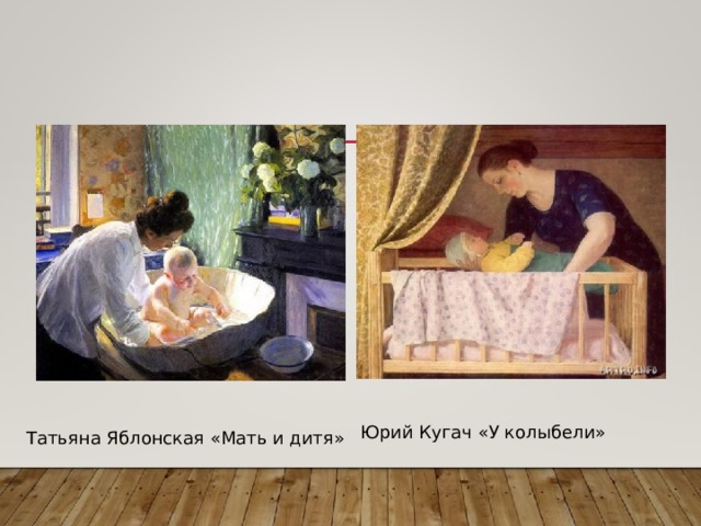 Юрий Кугач «У колыбели» Татьяна Яблонская «Мать и дитя» 