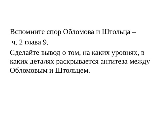 Вспомните спор Обломова и Штольца –  ч. 2 глава 9. Сделайте вывод о том, на каких уровнях, в каких деталях раскрывается антитеза между Обломовым и Штольцем. 