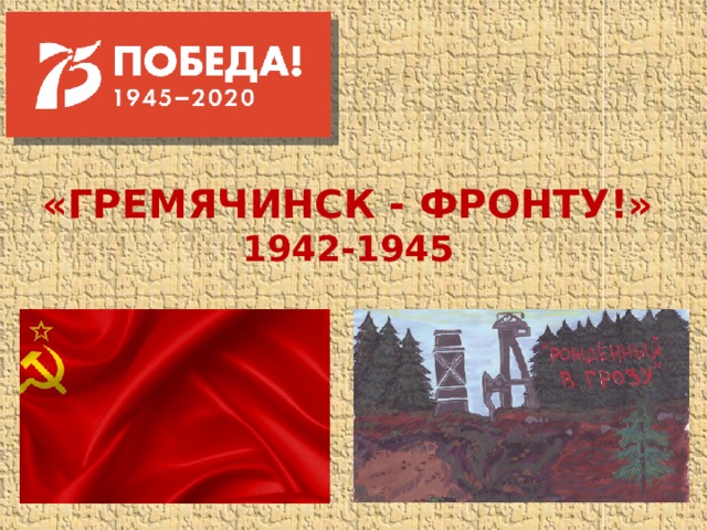 «ГРЕМЯЧИНСК - ФРОНТУ!»  1942-1945 
